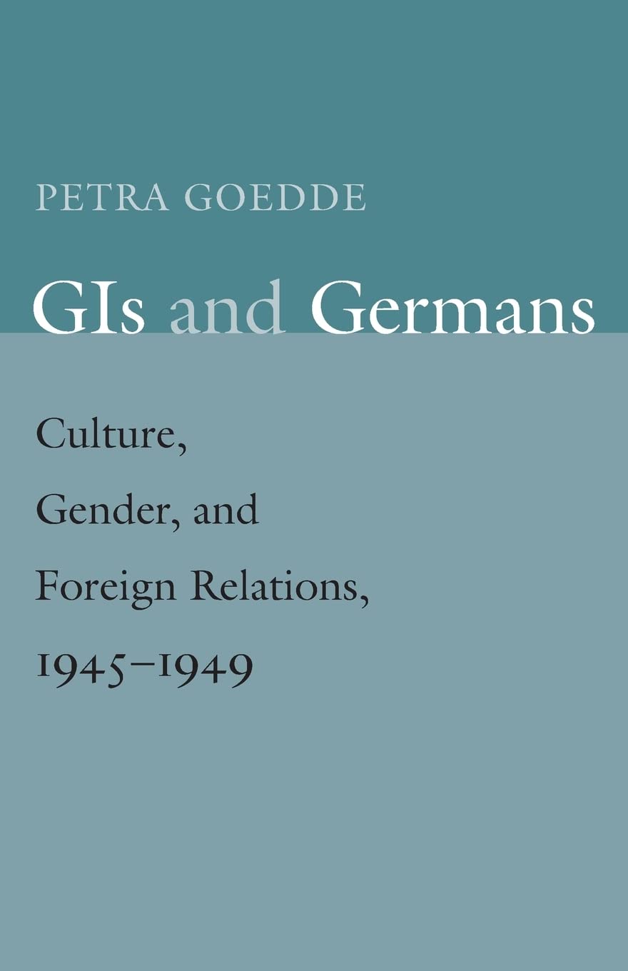 Gis and Germans: Culture, Gender, and Foreign Relations, 1945-1949 Social Sciences