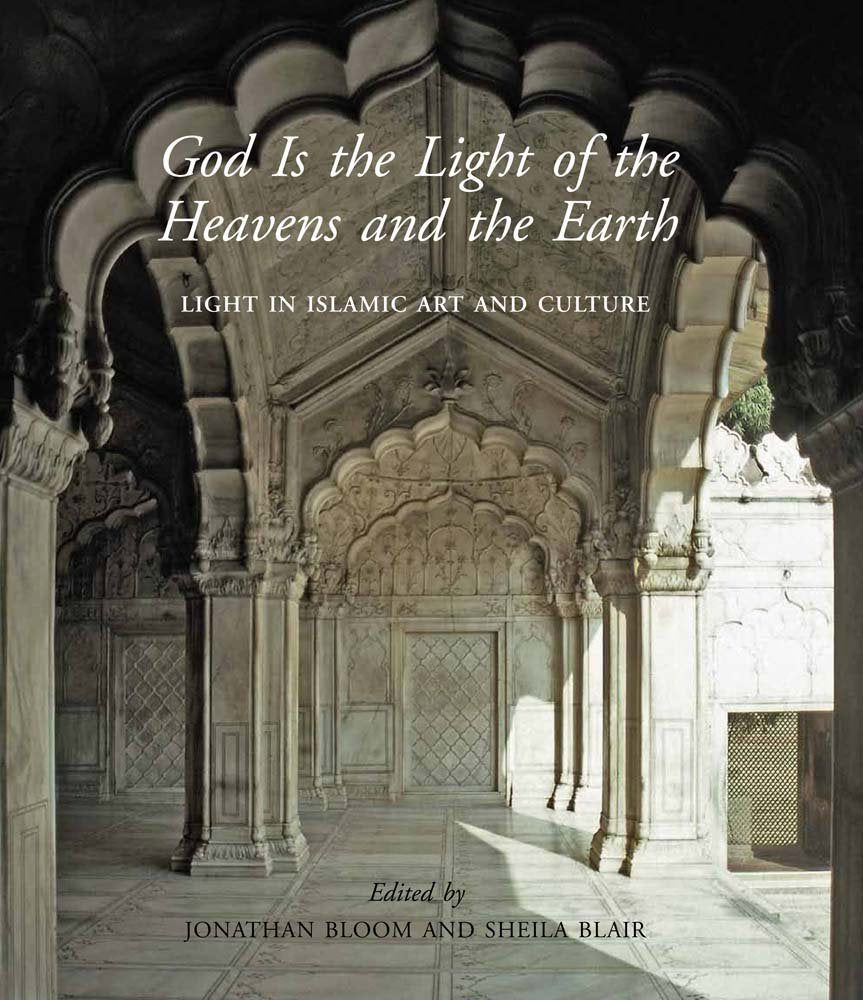 God Is the Light of the Heavens and the Earth: Light in Islamic Art and Culture book