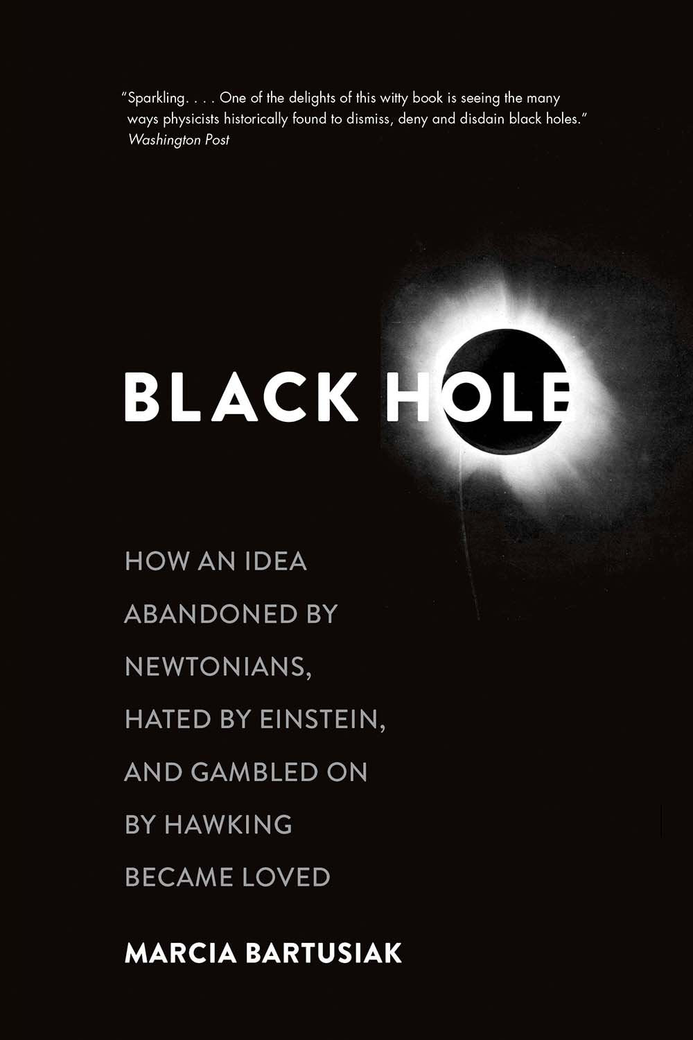 Black Hole: How an Idea Abandoned by Newtonians, Hated by Einstein, and Gambled on by Hawking Became Loved Mathematics