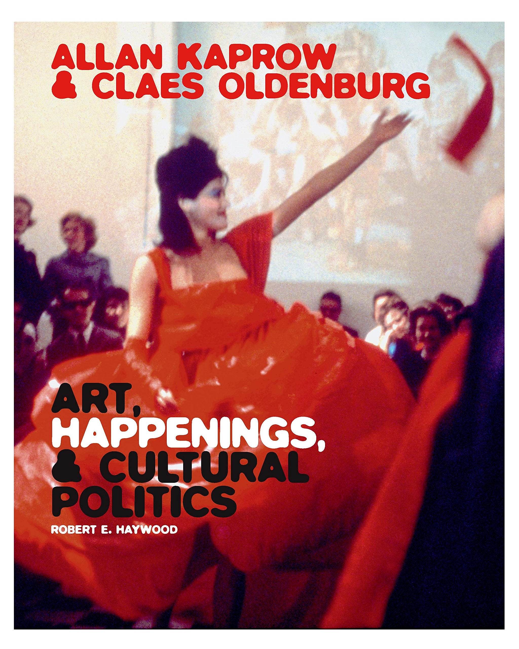 Allan Kaprow and Claes Oldenburg: Art, Happenings, and Cultural Politics book