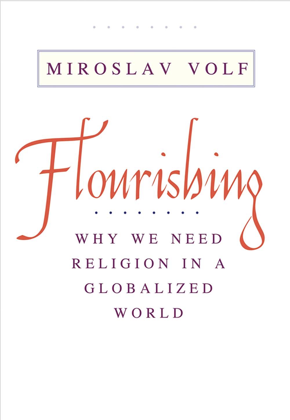 Flourishing: Why We Need Religion in a Globalized World Business, Finance & Career