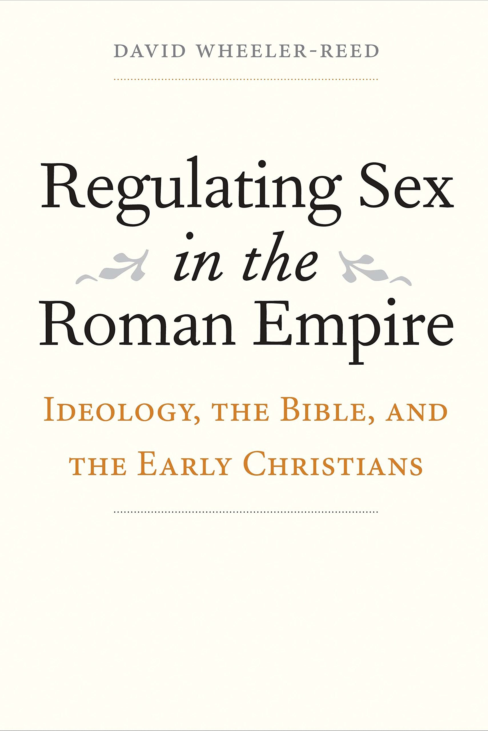 Regulating Sex in the Roman Empire: Ideology, the Bible, and the Early Christians (Synkrisis: Comparative Approaches to Early Christianity in Greco-Roman Culture) Law