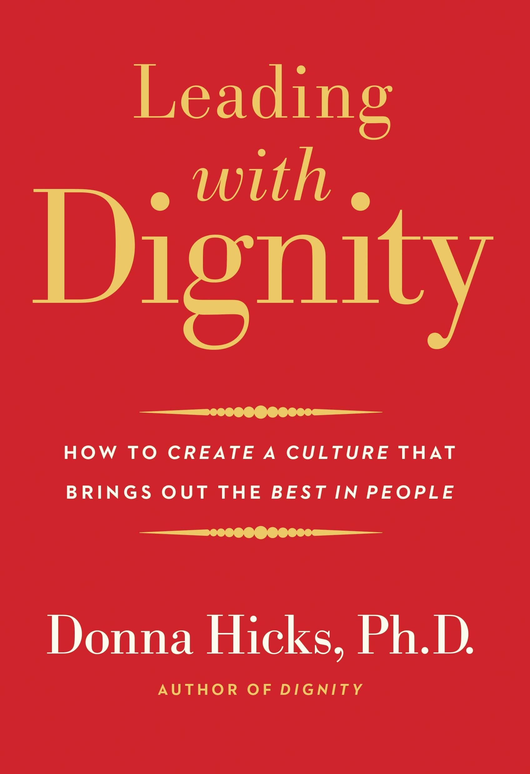 Leading with Dignity: How to Create a Culture That Brings Out the Best in People Business, Finance & Career