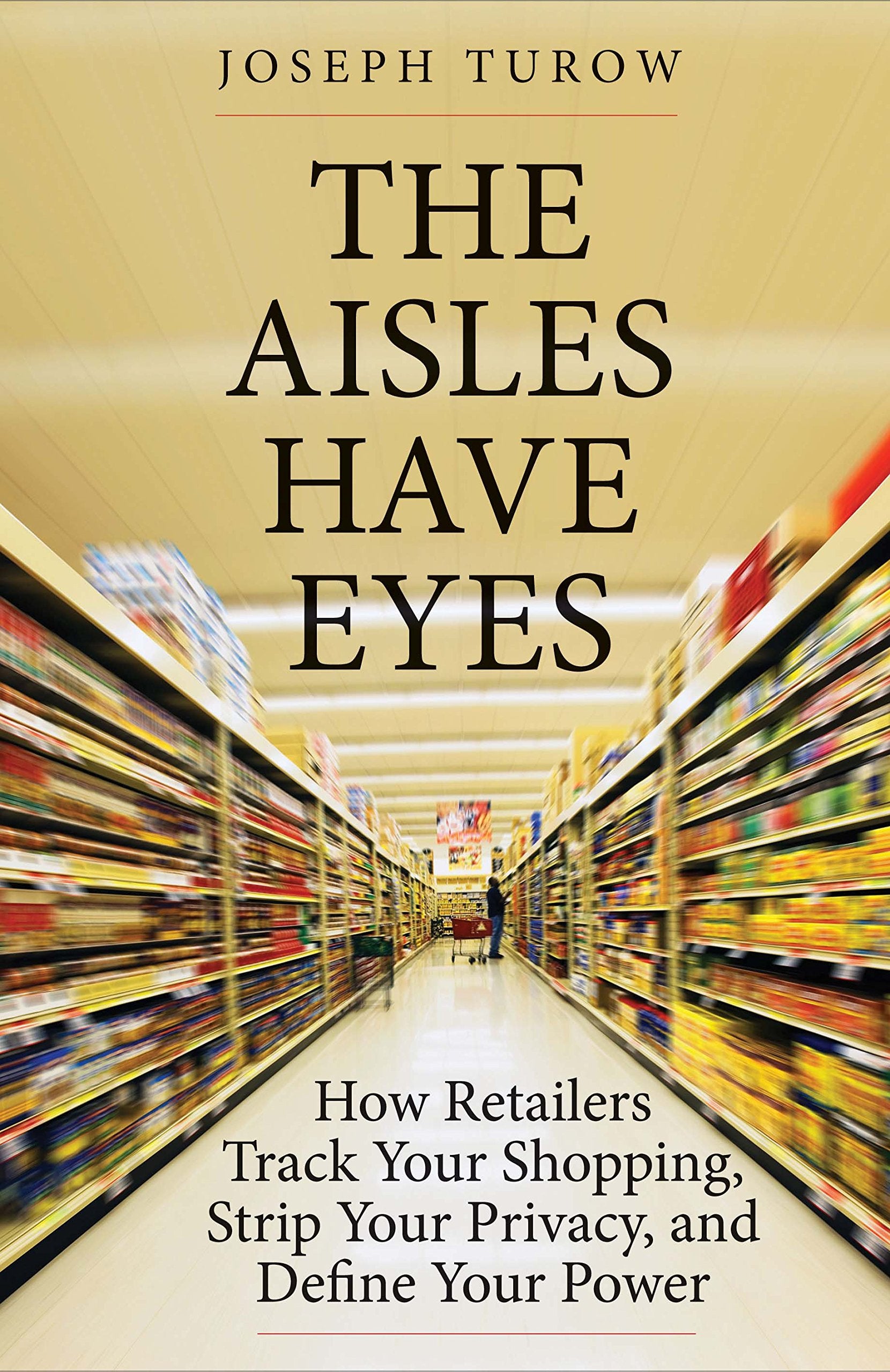 The Aisles Have Eyes: How Retailers Track Your Shopping, Strip Your Privacy, and Define Your Power Social Sciences