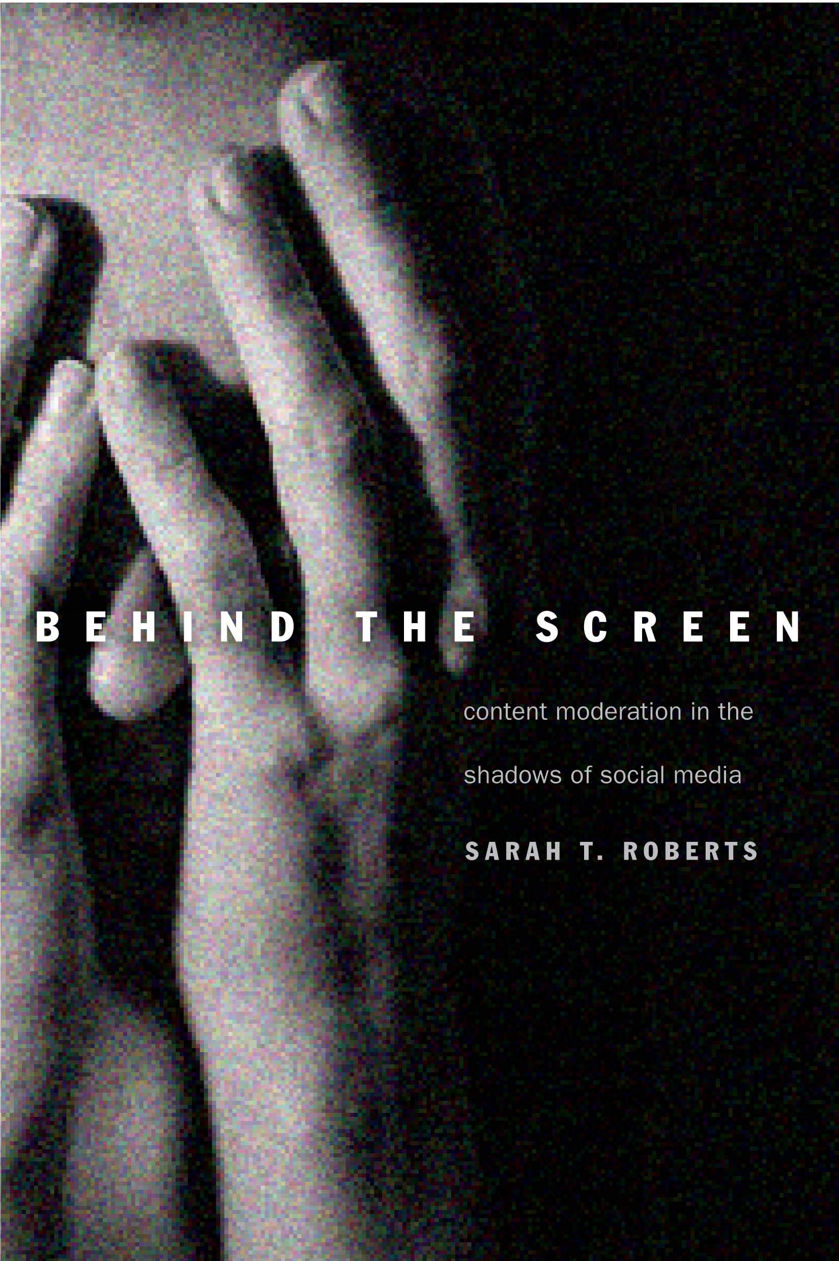 Behind the Screen: Content Moderation in the Shadows of Social Media book
