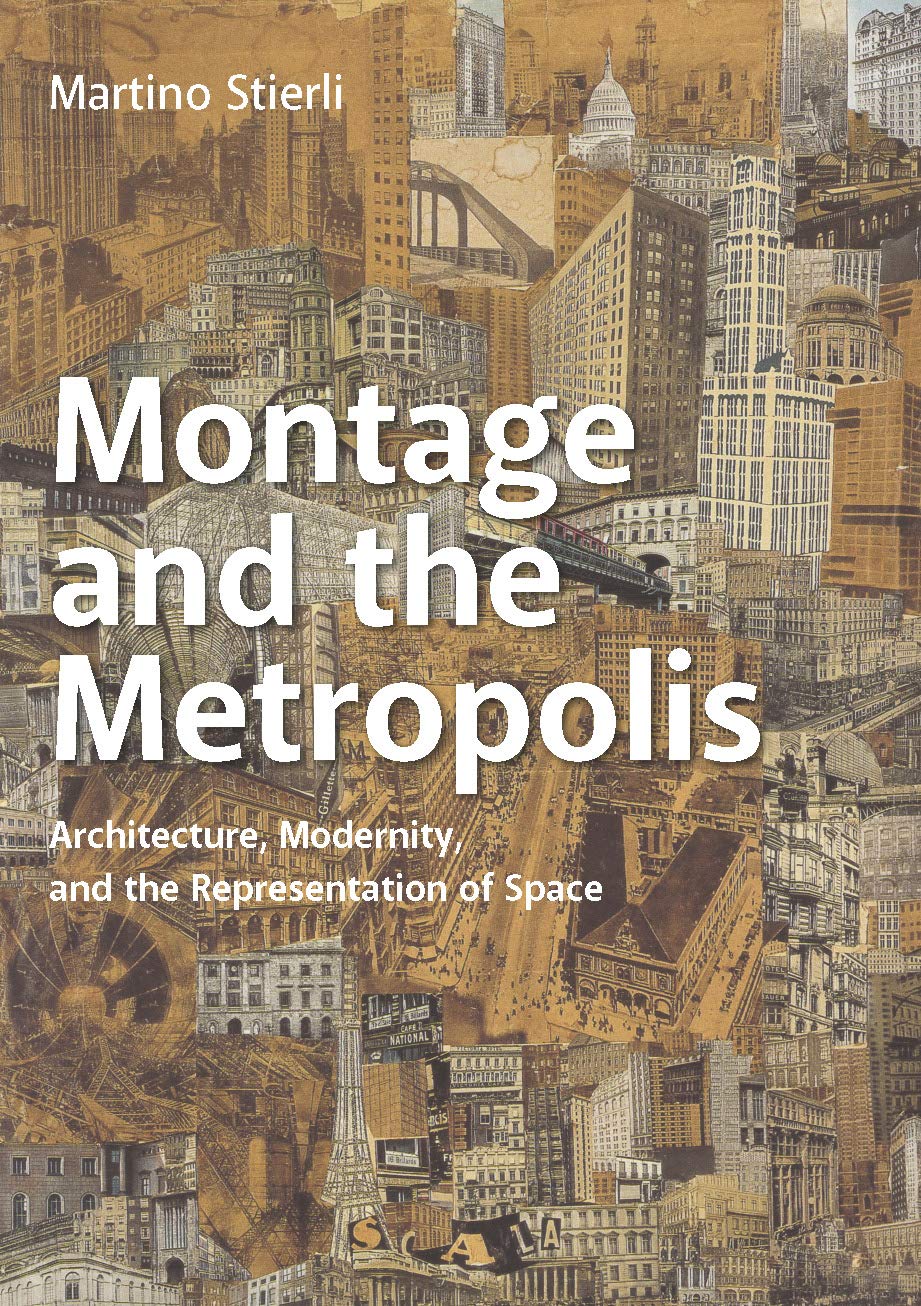 Montage and the Metropolis: Architecture, Modernity, and the Representation of Space Architecture