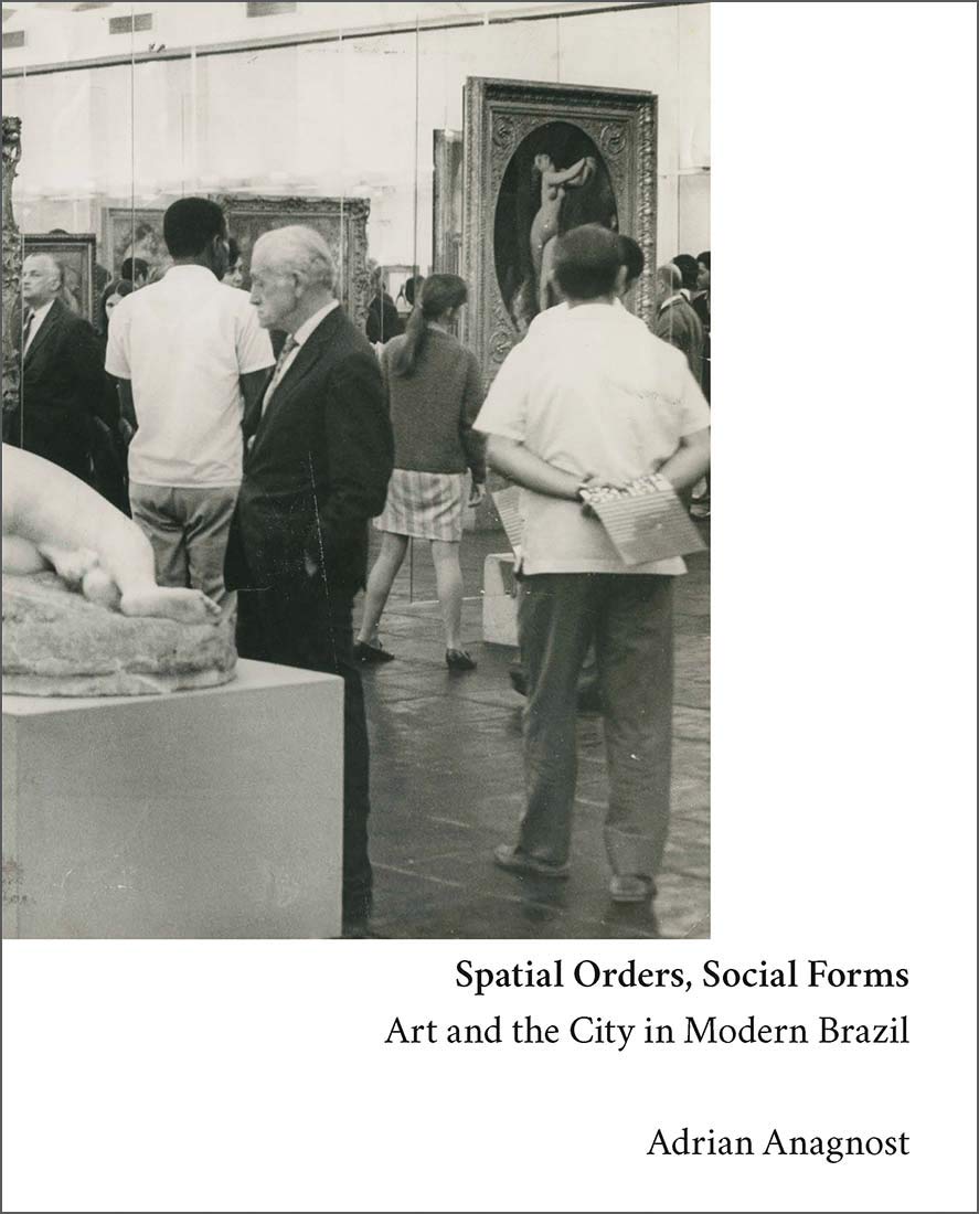 Spatial Orders, Social Forms: Art and the City in Modern Brazil Architecture