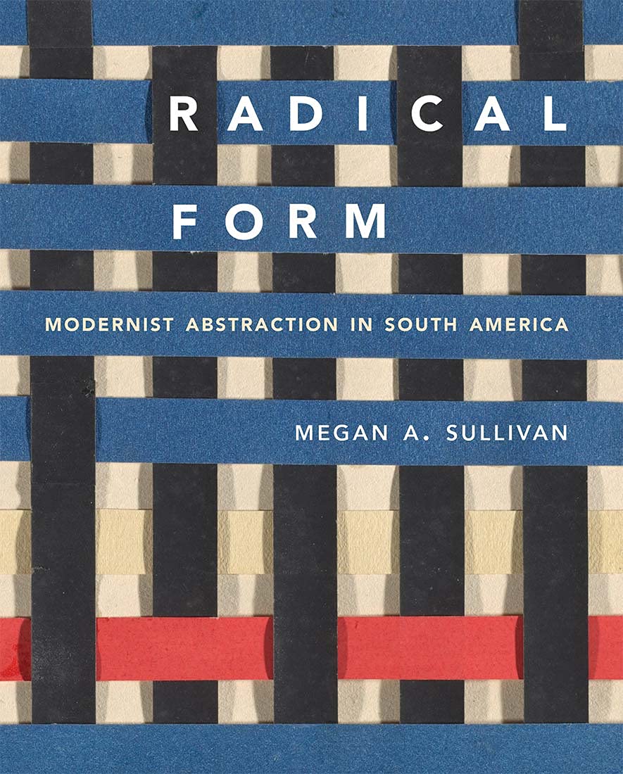 Radical Form: Modernist Abstraction in South America Film, Art & Culture