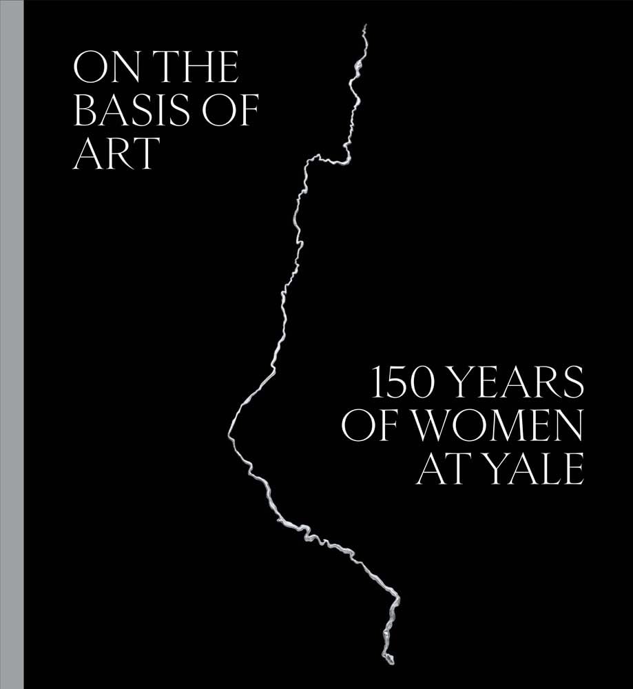 On the Basis of Art: 150 Years of Women at Yale Books