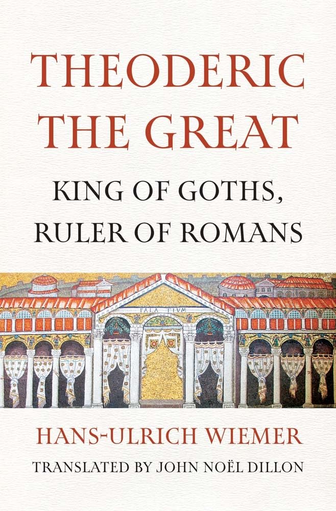 Theoderic the Great: King of Goths, Ruler of Romans Biographies & Memoirs