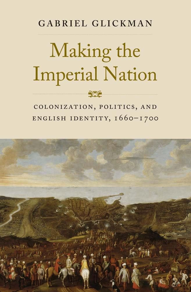 Making the Imperial Nation: Colonization, Politics, and English Identity, 1660-1700 (Lewis Walpole in Eighteenth-century Culture and History) Politics & History