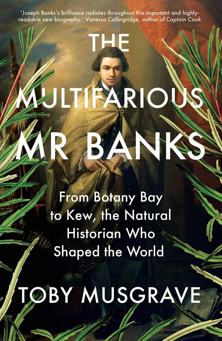 The Multifarious Mr. Banks: From Botany Bay to Kew, the Natural Historian Who Shaped the World Politics & Society