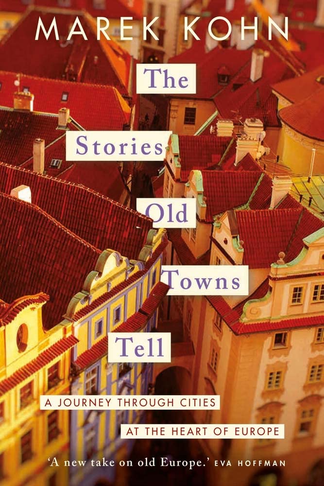 The Stories Old Towns Tell: A Journey Through Cities at the Heart of Europe book