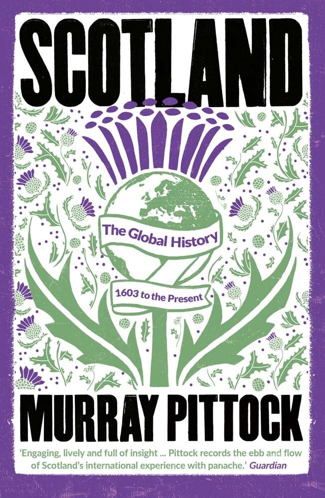 Scotland: The Global History; 1603 to the Present Politics & History