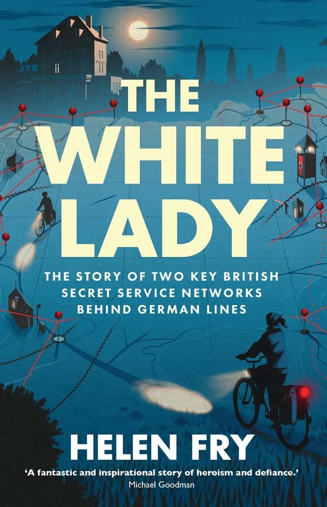 The White Lady: The Story of Two Key British Secret Service Networks Behind German Lines Politics & History