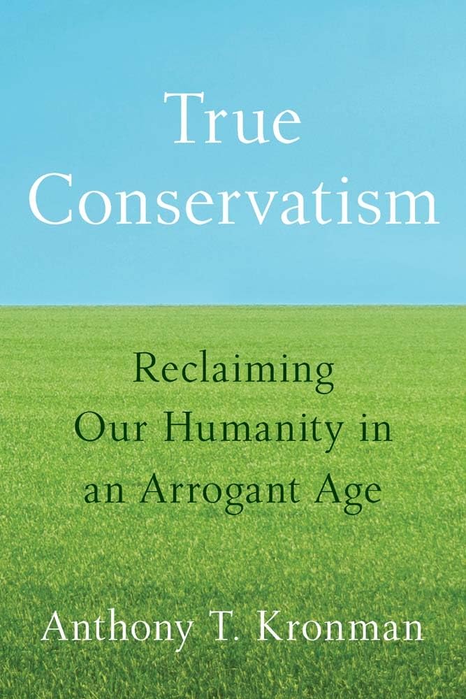 True Conservatism: Reclaiming Our Humanity in an Arrogant Age Philosophy