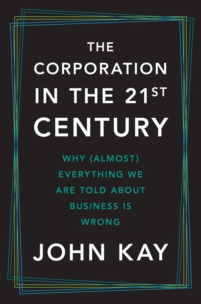 The Corporation in the 21st Century: Why Almost Everything We Are Told About Business Is Wrong Business, Finance & Career