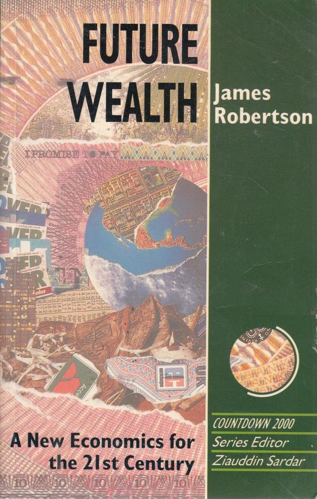 Future Wealth: A New Economics for the Twenty-First Century: New Economics for the 21st Century (Towards Tomorrow) Business, Finance & Career