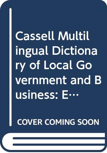 Cassell Multilingual Dictionary of Local Government and Business: English, French, German : The European Language Initiative (Professional reference series) Business, Finance & Career