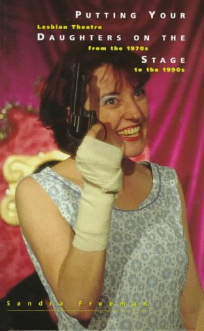 Putting Your Daughters on the Stage: Lesbian Theatre from the 1970s to the 1990s (Sexual Politics) Social Sciences
