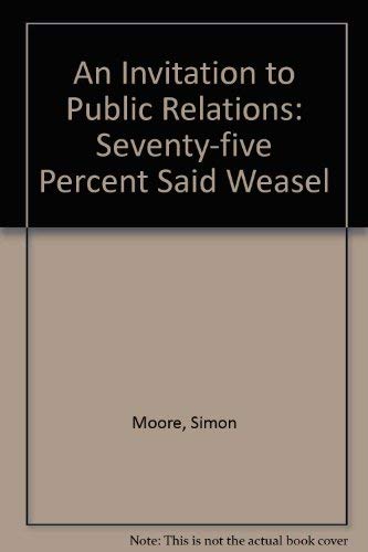 An Invitation to Public Relations: (Seventy-One Per Cent Said Weasel): Seventy-five Percent Said Weasel Business, Finance & Career