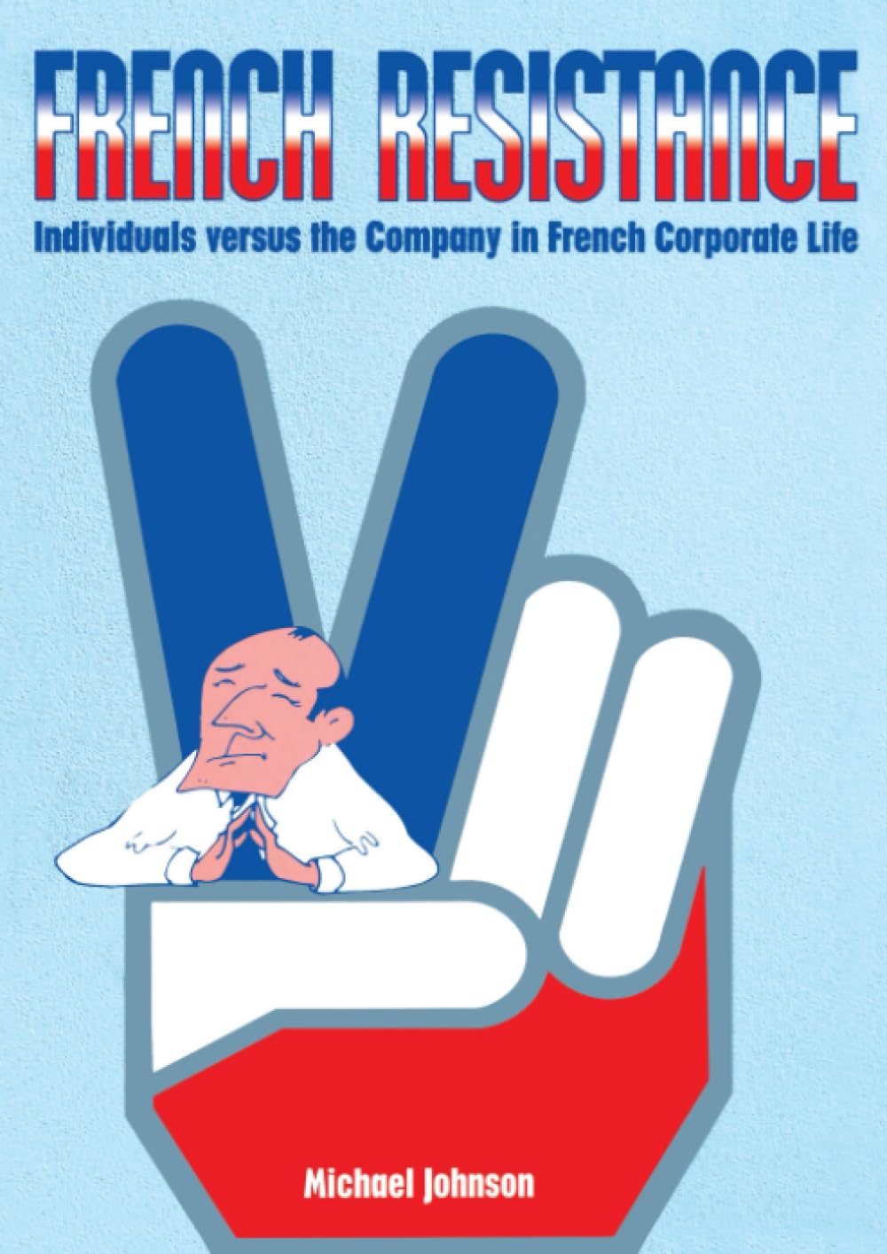 French Resistance: Individuals Versus the Company in French Corporate Life General education