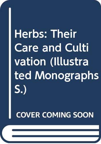 Herbs: Their Care and Cultivation (Illustrated Monographs S.) Garden & Plants