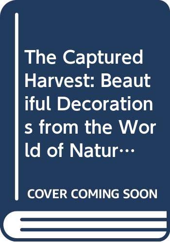The Captured Harvest: Beautiful Decorations from the World of Nature Hobbies & Crafts