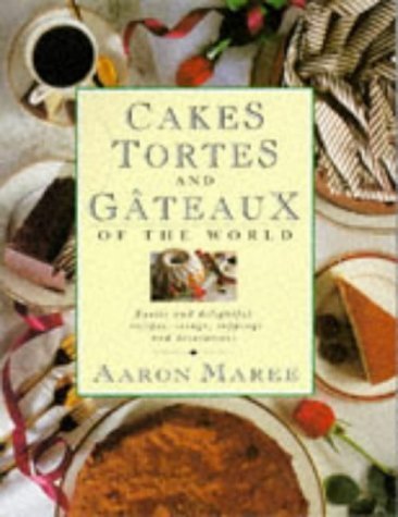 Cakes, Tortes and Gateaux of the World: Exotic and Delightful Recipes, Icings, Toppings and Decorations Leisure, Home & Garden