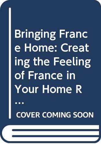 Bringing France Home: Creating the Feeling of France in Your Home Room by Room Hobbies & Crafts