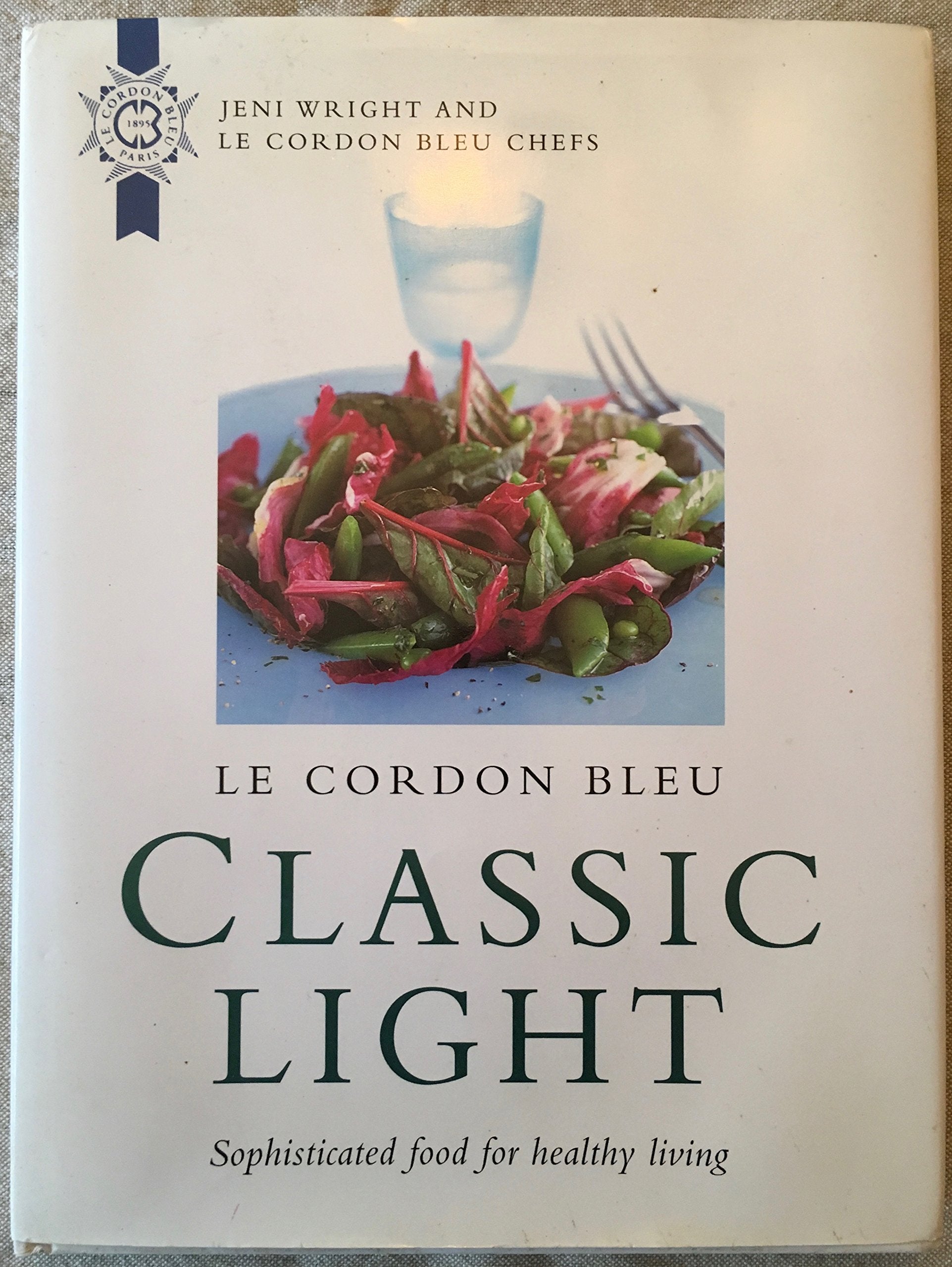 Le Cordon Bleu: Classic Light Sophisticated Food for Healthy Living Cooking & Enjoying