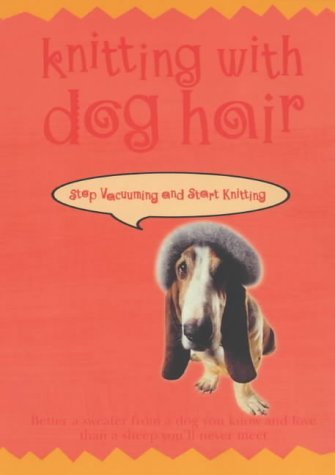 Knitting with Dog Hair: Better a Sweater from a Dog You Know Than a Sheep You'll Never Meet Hobbies & Crafts
