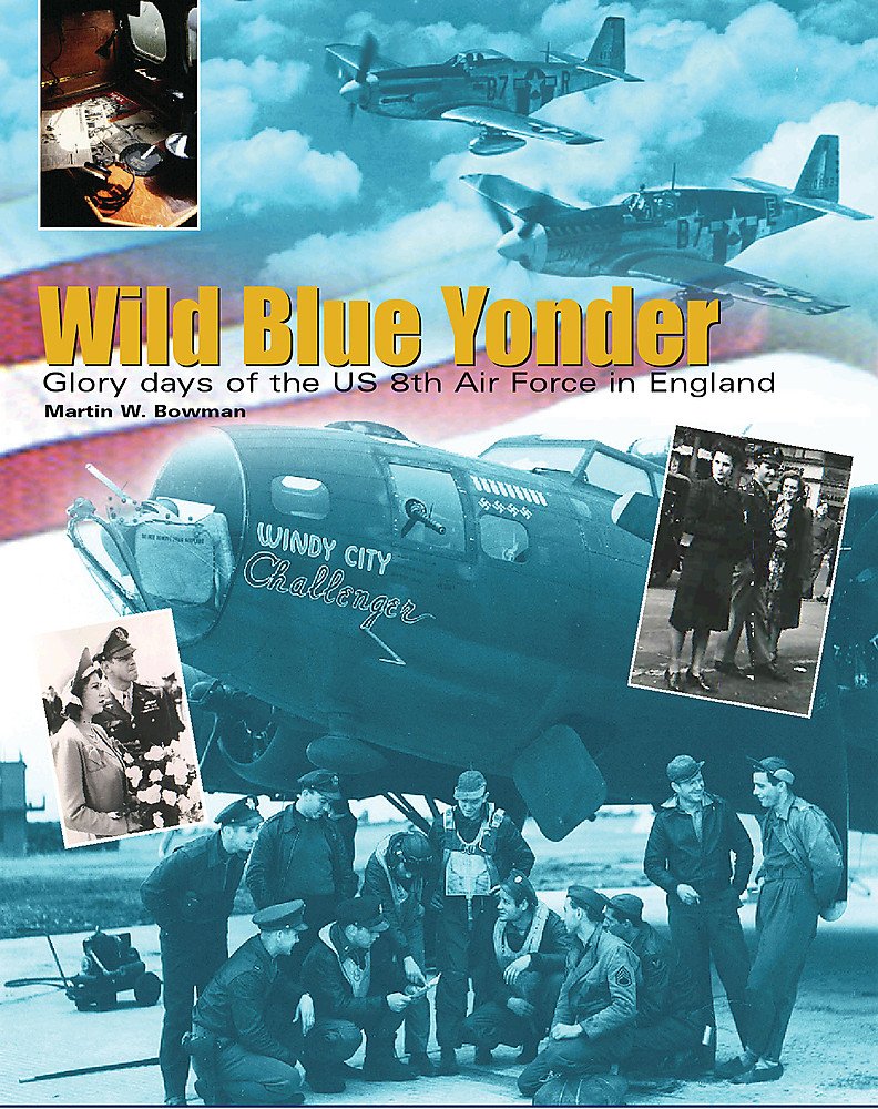 Wild Blue Yonder: Glory Days of the Us 8th Air Force in England book