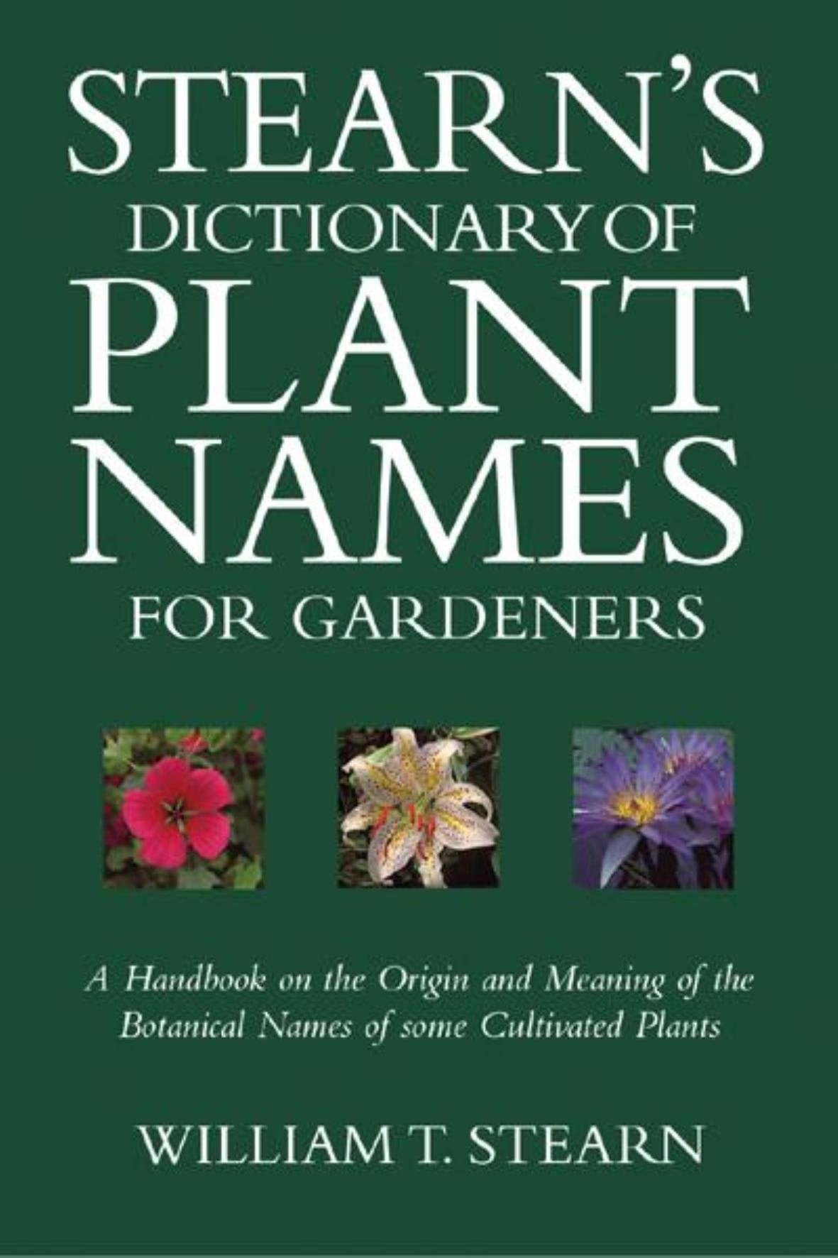 Stearn's Dictionary of Plant Names for Gardeners: A Handbook on the Origin and Meaning of the Botanical Names of some Cultivated Plants Garden & Plants