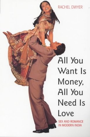 All You Want Is Money, All You Need Is Love: Sex and Romance in Modern India: Sexuality and Romance in Modern India (Gender & Women's Studies/Literature & the Arts) Media & Communication