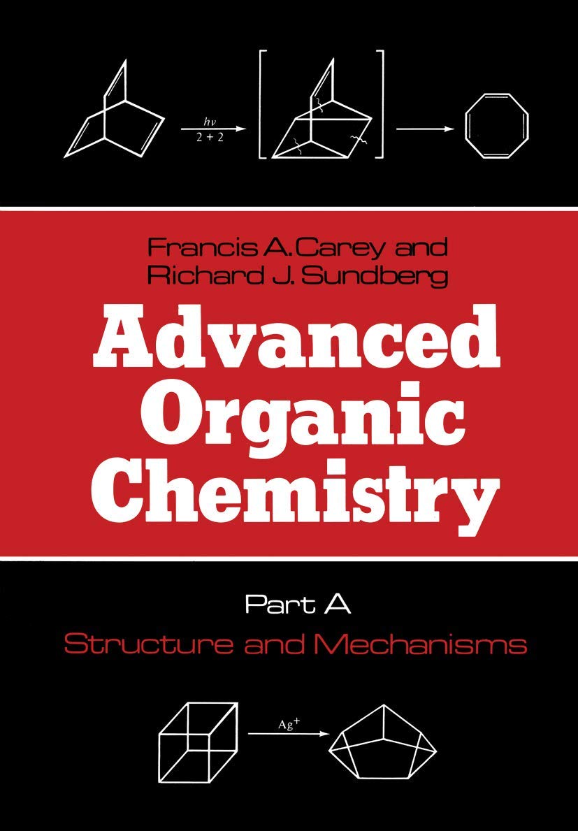 Advanced Organic Chemistry: Part A: Structure and Mechanisms Natural Sciences