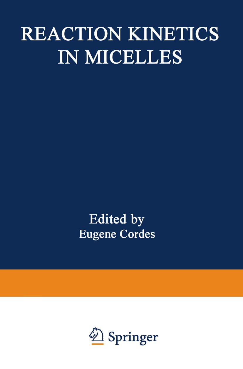 Reaction Kinetics in Micelles: Proceedings of the American Chemical Society Symposium on Reaction Kinetics in Micelles, New York, New York, August 1972 Natural Sciences