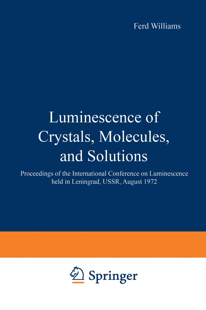 Luminescence of Crystals, Molecules, and Solutions: Proceedings of the International Conference on Luminescence held in Leningrad, USSR, August 1972 Natural Sciences