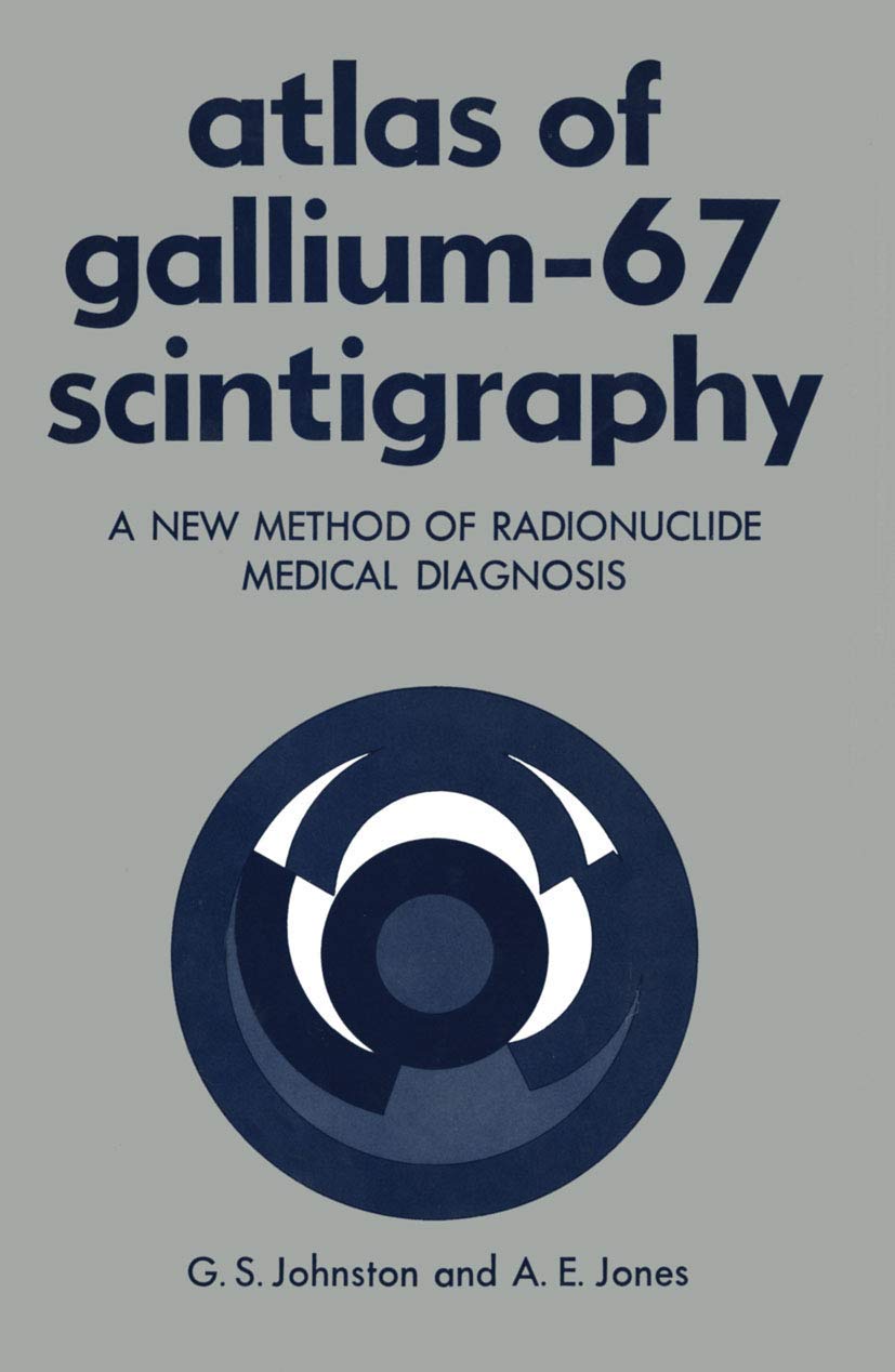 Atlas of Gallium 67 Scintigraphy: A New Method of Radionuclide Medical Diagnosis Medicine