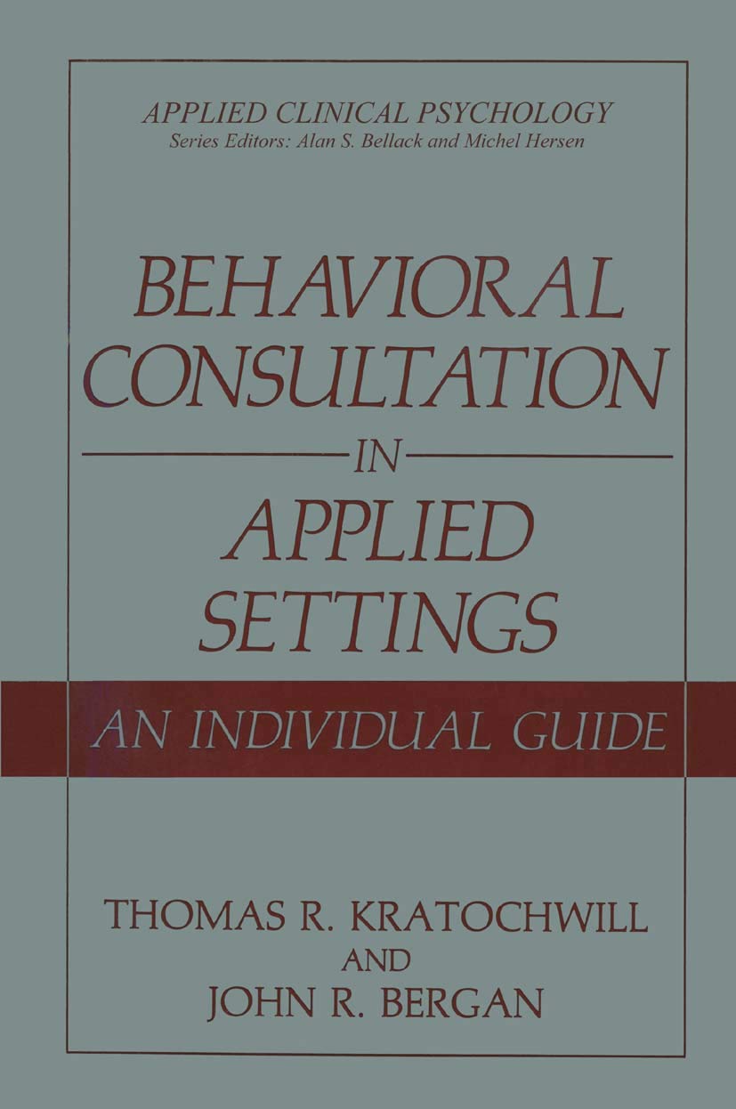 Behavioral Consultation in Applied Settings: An Individual Guide (Applied Clinical Psychology) Psychology