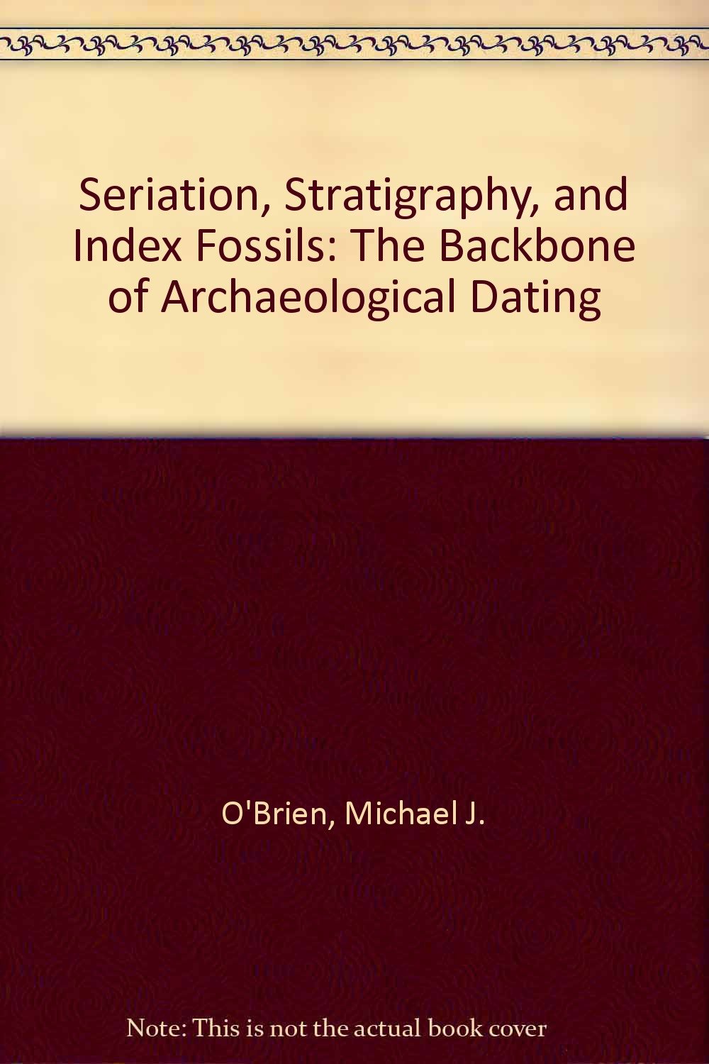 Seriation Stratigraphy and Index Fossils : The Backbone of Archaeological Dating Science