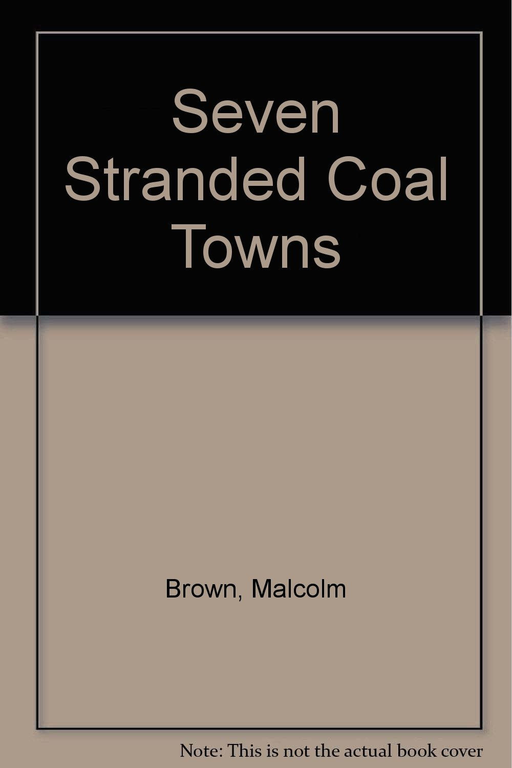 Seven Stranded Coal Towns: A Study Of An American Depressed Area Politics & History