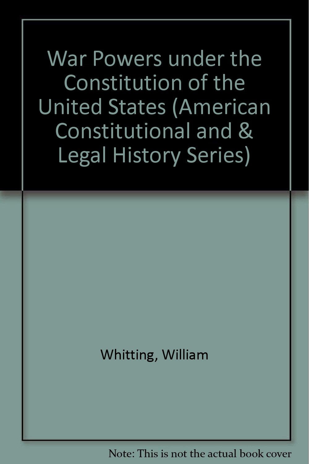 War Powers Under The Constitution Of The United States (American Constitutional and & Legal History Series) Law