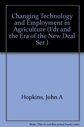 Changing Technology And Employment In Agriculture (FDR and the Era of the New Deal Ser.) Business, Finance & Career