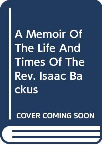 A Memoir Of The Life And Times Of The Rev. Isaac Backus Memories