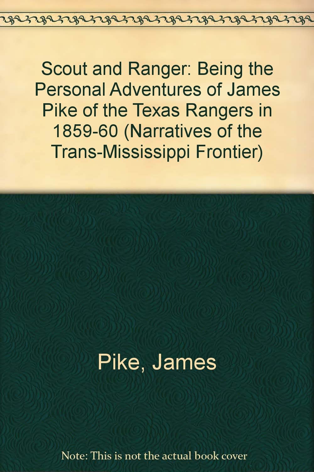Pike Scout Ranger: Being the Personal Adventures of James Pike of the Texas Rangers in 1859-60 (Narratives of the Trans-Mississippi Frontier) Memories