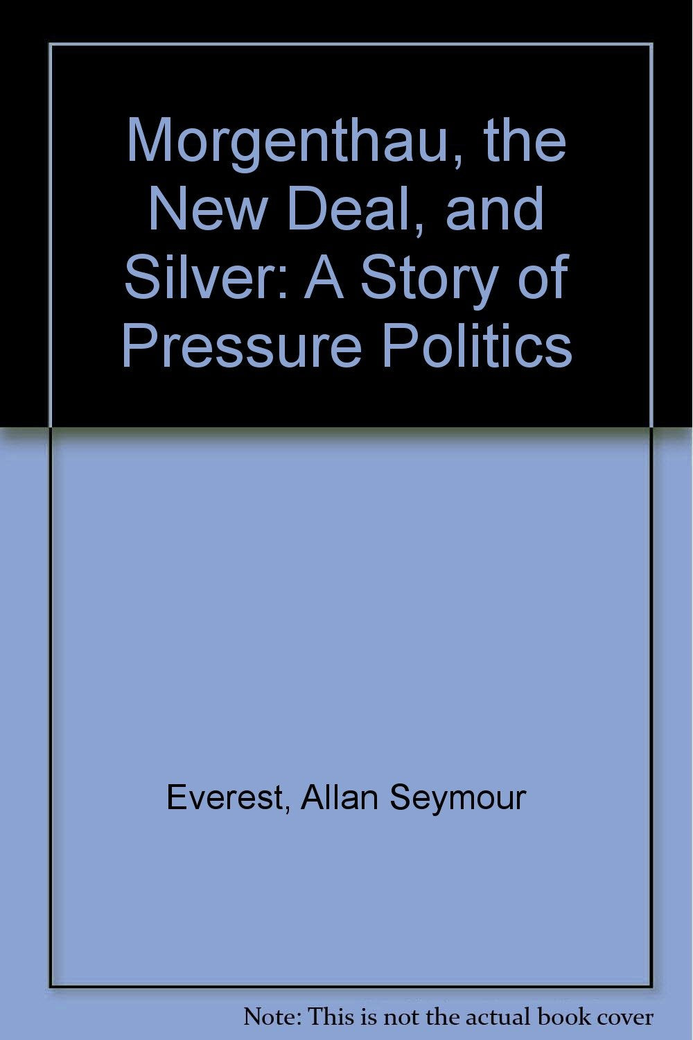 Morgenthau, The New Deal, And Silver: A Story Of Pressure Politics Business, Finance & Career