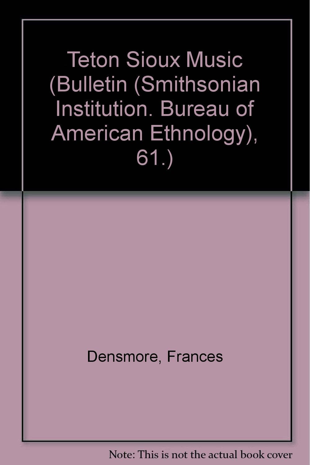 Teton Sioux Music (Bulletin (Smithsonian Institution. Bureau of American Ethnology), 61.) Arts & Music