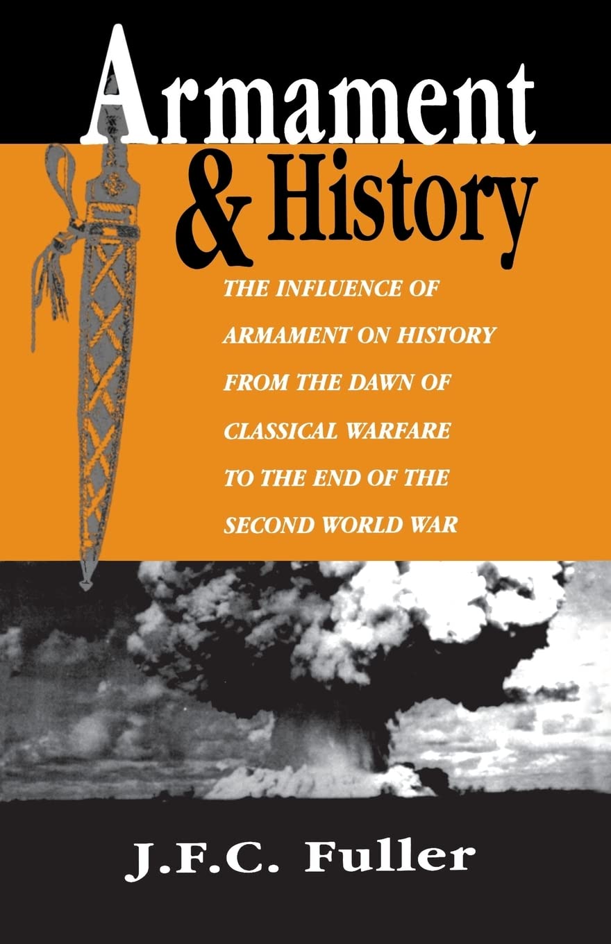 Armament And History: The Influence Of Armament On History From The Dawn Of Classical Warfare To The End Of The Second World War Social Sciences