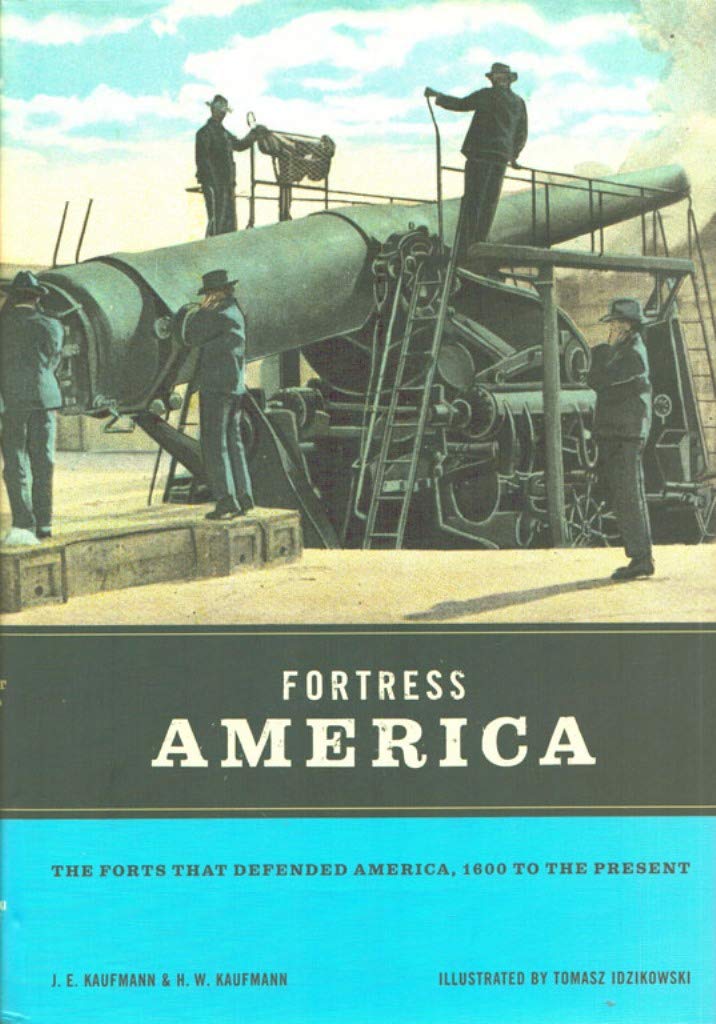 Fortress America: The Forts That Defended America, 1600 to the Present Politics & History